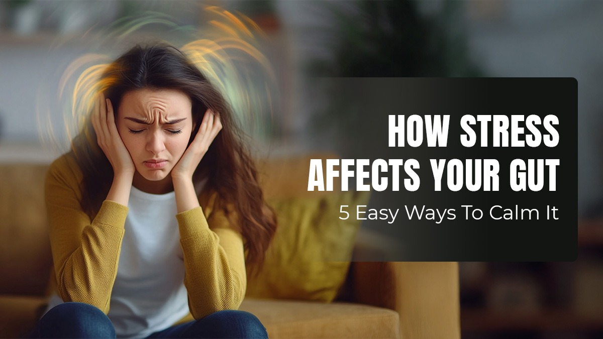 How Stress Affects Your Gut — 5 Easy Ways to Calm It Naturally
